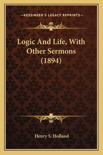 Logic And Life, With Other Sermons (1894)