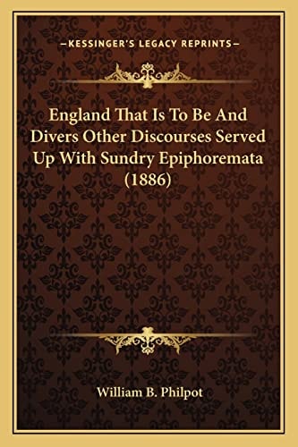England That Is To Be And Divers Other Discourses Served Up With Sundry Epiphoremata (1886)