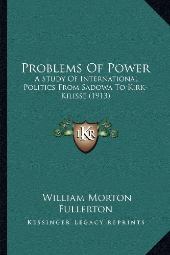 Problems Of Power: A Study Of International Politics From Sadowa To Kirk-Kilisse (1913)