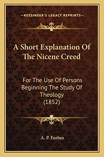 A Short Explanation Of The Nicene Creed: For The Use Of Persons Beginning The Study Of Theology (1852)