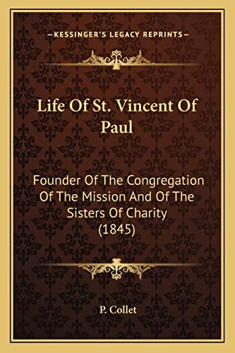 Life Of St. Vincent Of Paul: Founder Of The Congregation Of The Mission And Of The Sisters Of Charity (1845)