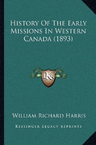 History Of The Early Missions In Western Canada (1893)