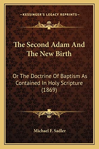 The Second Adam And The New Birth: Or The Doctrine Of Baptism As Contained In Holy Scripture (1869)