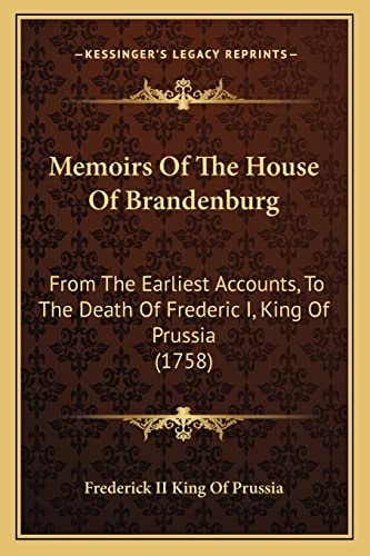Memoirs Of The House Of Brandenburg: From The Earliest Accounts, To The Death Of Frederic I, King Of Prussia (1758)
