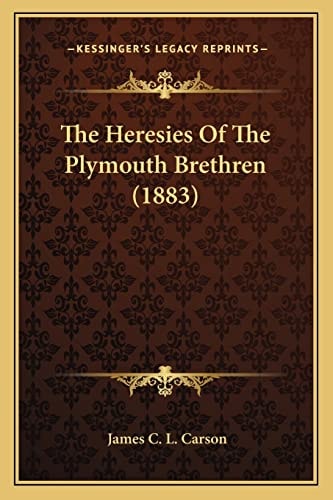The Heresies Of The Plymouth Brethren (1883)