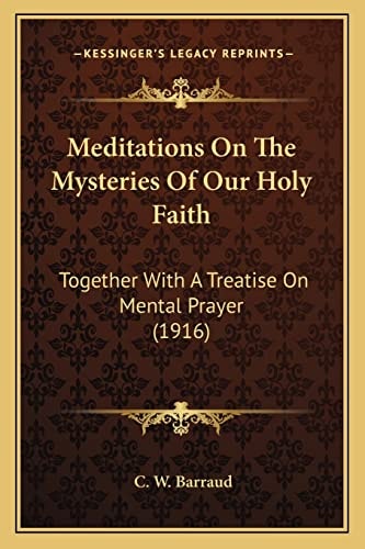 Meditations On The Mysteries Of Our Holy Faith: Together With A Treatise On Mental Prayer (1916)