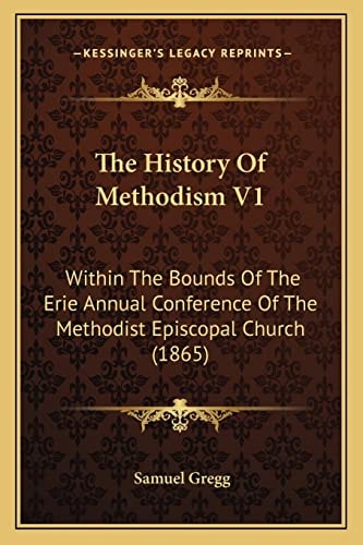 The History Of Methodism V1: Within The Bounds Of The Erie Annual Conference Of The Methodist Episcopal Church (1865)