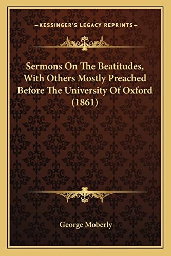 Sermons On The Beatitudes, With Others Mostly Preached Before The University Of Oxford (1861)