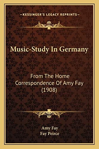 Music-Study In Germany: From The Home Correspondence Of Amy Fay (1908)