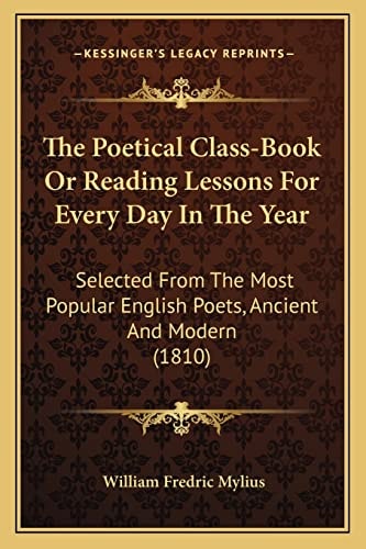 The Poetical Class-Book Or Reading Lessons For Every Day In The Year: Selected From The Most Popular English Poets, Ancient And Modern (1810)