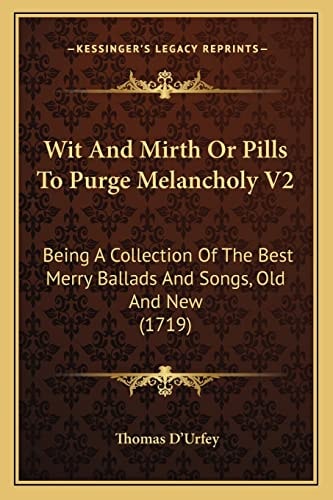 Wit And Mirth Or Pills To Purge Melancholy V2: Being A Collection Of The Best Merry Ballads And Songs, Old And New (1719)
