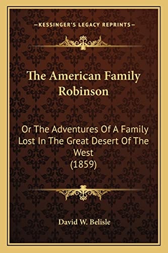 The American Family Robinson: Or The Adventures Of A Family Lost In The Great Desert Of The West (1859)