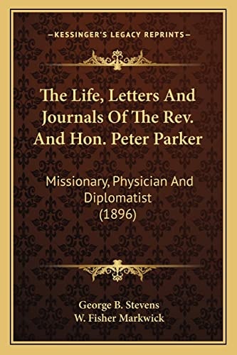 The Life, Letters And Journals Of The Rev. And Hon. Peter Parker: Missionary, Physician And Diplomatist (1896)