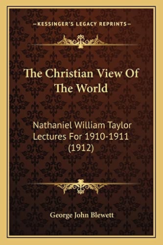 The Christian View Of The World: Nathaniel William Taylor Lectures For 1910-1911 (1912)