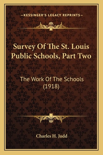 Survey Of The St. Louis Public Schools, Part Two: The Work Of The Schools (1918)