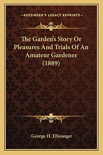 The Garden's Story Or Pleasures And Trials Of An Amateur Gardener (1889)