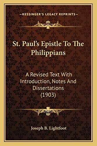 St. Paul's Epistle To The Philippians: A Revised Text With Introduction, Notes And Dissertations (1903)