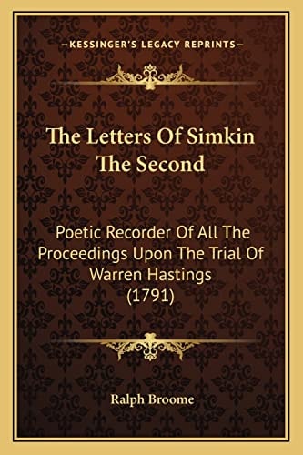 The Letters Of Simkin The Second: Poetic Recorder Of All The Proceedings Upon The Trial Of Warren Hastings (1791)