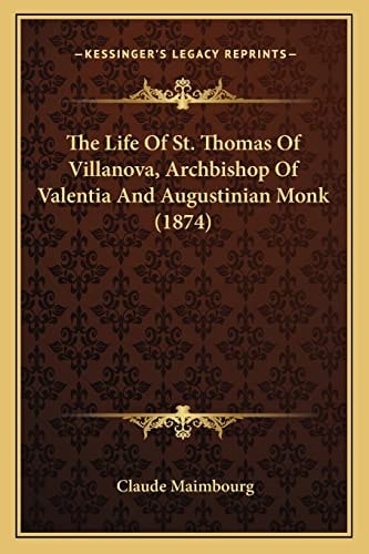 The Life Of St. Thomas Of Villanova, Archbishop Of Valentia And Augustinian Monk (1874)