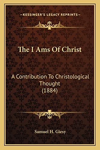 The I Ams Of Christ: A Contribution To Christological Thought (1884)