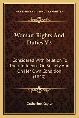 Woman' Rights And Duties V2: Considered With Relation To Their Influence On Society And On Her Own Condition (1840)