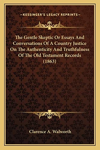 The Gentle Skeptic Or Essays And Conversations Of A Country Justice On The Authenticity And Truthfulness Of The Old Testament Records (1863)