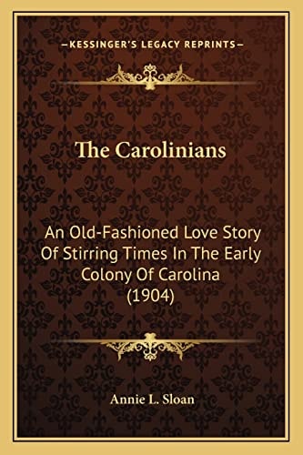 The Carolinians: An Old-Fashioned Love Story Of Stirring Times In The Early Colony Of Carolina (1904)