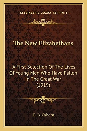 The New Elizabethans: A First Selection Of The Lives Of Young Men Who Have Fallen In The Great War (1919)