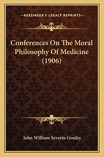 Conferences On The Moral Philosophy Of Medicine (1906)