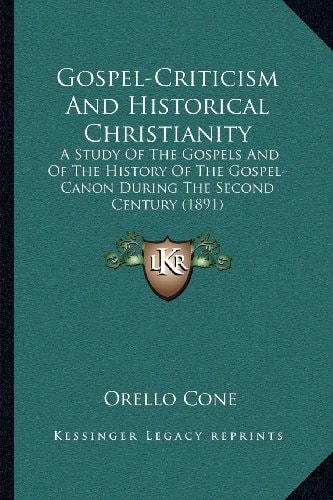 Gospel-Criticism And Historical Christianity: A Study Of The Gospels And Of The History Of The Gospel-Canon During The Second Century (1891)