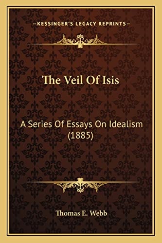 The Veil Of Isis: A Series Of Essays On Idealism (1885)