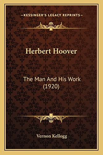 Herbert Hoover: The Man And His Work (1920)