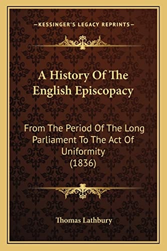 A History Of The English Episcopacy: From The Period Of The Long Parliament To The Act Of Uniformity (1836)