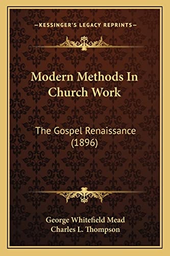 Modern Methods In Church Work: The Gospel Renaissance (1896)