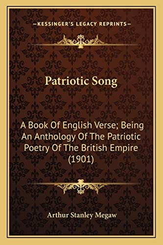 Patriotic Song: A Book Of English Verse; Being An Anthology Of The Patriotic Poetry Of The British Empire (1901)