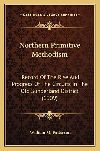 Northern Primitive Methodism: Record Of The Rise And Progress Of The Circuits In The Old Sunderland District (1909)