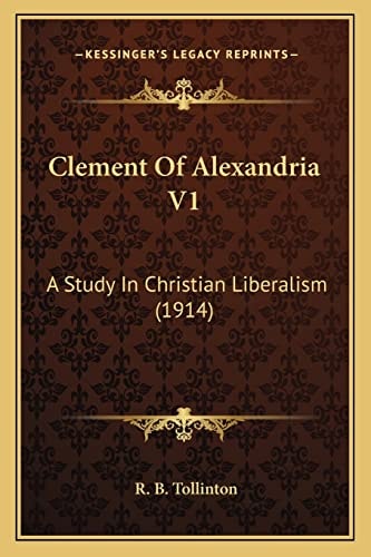 Clement Of Alexandria V1: A Study In Christian Liberalism (1914)