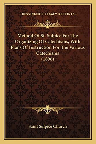 Method Of St. Sulpice For The Organizing Of Catechisms, With Plans Of Instruction For The Various Catechisms (1896)