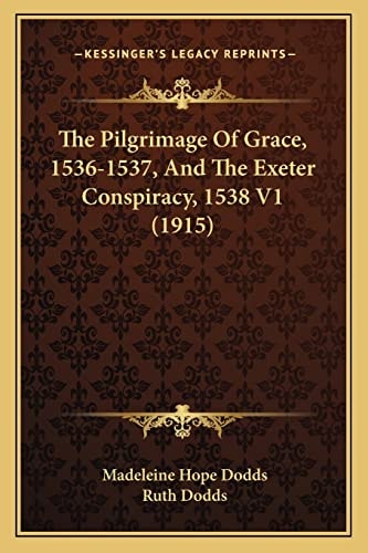 The Pilgrimage Of Grace, 1536-1537, And The Exeter Conspiracy, 1538 V1 (1915)