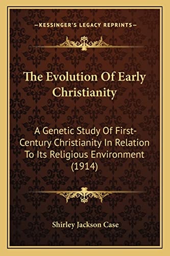 The Evolution Of Early Christianity: A Genetic Study Of First-Century Christianity In Relation To Its Religious Environment (1914)