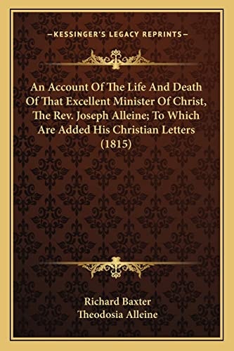 An Account Of The Life And Death Of That Excellent Minister Of Christ, The Rev. Joseph Alleine; To Which Are Added His Christian Letters (1815)