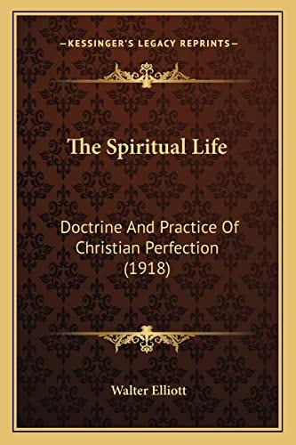 The Spiritual Life: Doctrine And Practice Of Christian Perfection (1918)