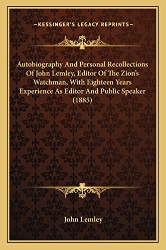 Autobiography And Personal Recollections Of John Lemley, Editor Of The Zion's Watchman, With Eighteen Years Experience As Editor And Public Speaker (1885)