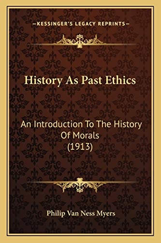 History As Past Ethics: An Introduction To The History Of Morals (1913)