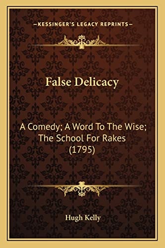 False Delicacy: A Comedy; A Word To The Wise; The School For Rakes (1795)