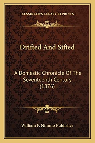 Drifted And Sifted: A Domestic Chronicle Of The Seventeenth Century (1876)