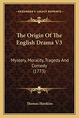 The Origin Of The English Drama V3: Mystery, Morality, Tragedy And Comedy (1773)