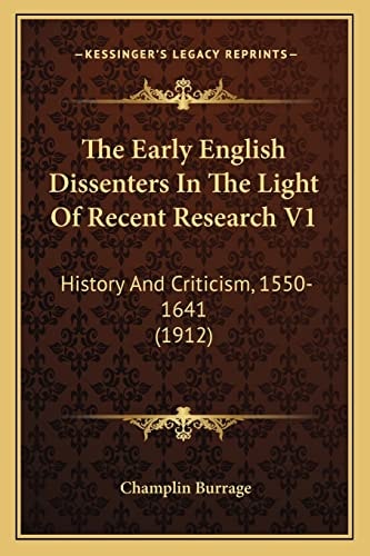 The Early English Dissenters In The Light Of Recent Research V1: History And Criticism, 1550-1641 (1912)