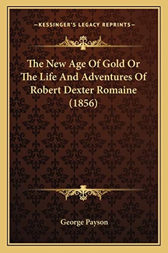The New Age Of Gold Or The Life And Adventures Of Robert Dexter Romaine (1856)