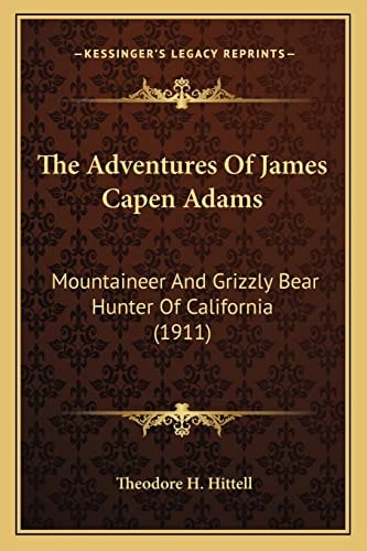 The Adventures Of James Capen Adams: Mountaineer And Grizzly Bear Hunter Of California (1911)